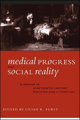 Medical Progress and Social Reality: A Reader in Nineteenth-Century Medicine and Literature by Furst, Lilian R.