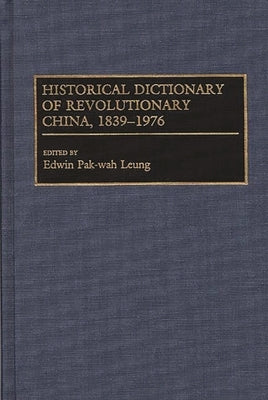 Historical Dictionary of Revolutionary China, 1839-1976 by Leung, Edwin