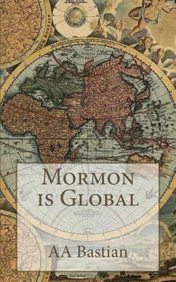 Mormon is Global by Bastian, A. a.