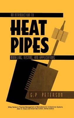 An Introduction to Heat Pipes: Modeling, Testing, and Applications by Peterson, G. P.