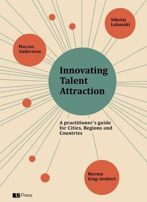 Innovating Talent Attraction: A Practitioner's Guide for Cities, Regions and Countries by Andersson, Marcus
