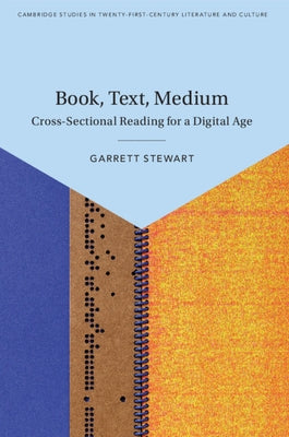Book, Text, Medium: Cross-Sectional Reading for a Digital Age by Stewart, Garrett