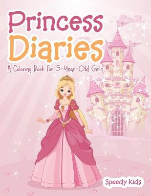 Princess Diaries: A Coloring Book for 5-Year-Old Girls by Speedy Kids