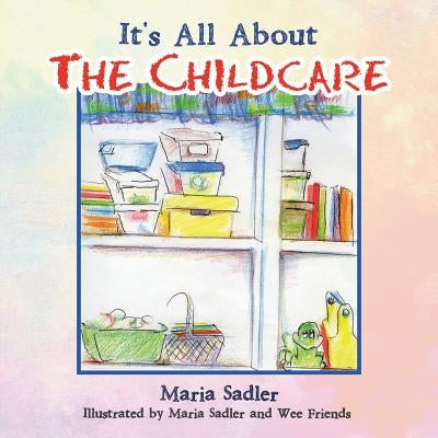 It's All About the Childcare by Sadler, Maria