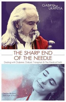 The Sharp End of the Needle (Dealing with Diabetes, Dialysis, Transplant and the Medical Field) by Gabriel of Urantia