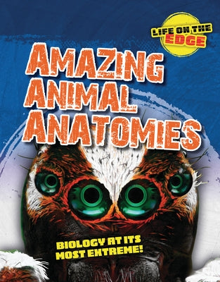 Amazing Animal Anatomies: Biology at Its Most Extreme! by Spilsbury, Louise A.