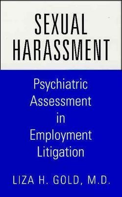Sexual Harassment: Psychiatric Assessment in Employment Litigation by Gold, Liza H.