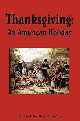 Thanksgiving, An American Holiday by Schauffler, Robert Haven