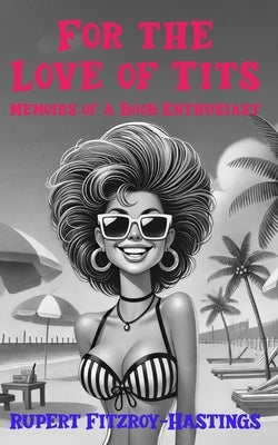 For the Love of Tits: Memoirs of a Boob Enthusiast by DuPont, Cynthia