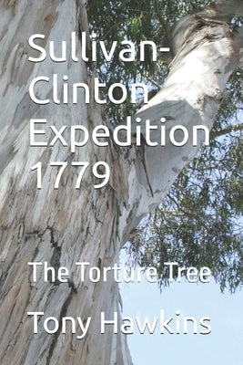 Sullivan-Clinton Expedition 1779: The Torture Tree by Hawkins, Tony