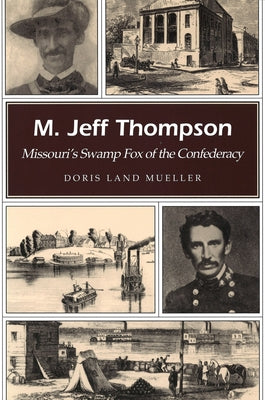 M. Jeff Thompson: Missouri's Swamp Fox of the Confederacy Volume 1 by Mueller, Doris Land