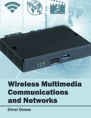 Wireless Multimedia Communications and Networks by Dowse, Elmer
