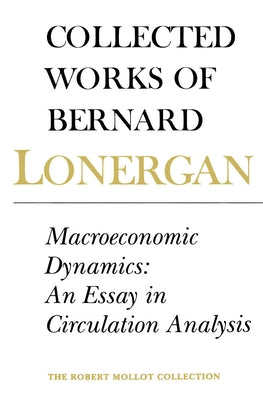Macroeconomic Dynamics: An Essay in Circulation Analysis, Volume 15 by Lonergan, Bernard