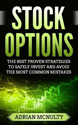 Stock Options: The Best Proven Strategies To Safely Invest And Avoid The Most Common Mistakes by McNulty, Adrian