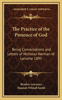The Practice of the Presence of God: Being Conversations and Letters of Nicholas Herman of Lorraine 1895 by Lawrence, Brother