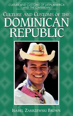 Culture and Customs of the Dominican Republic by Brown, Isabel Zakrzewski