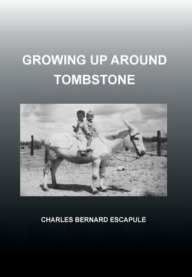 Growing Up Around Tombstone by Escapule, Charles Bernard