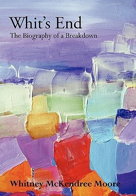 Whit's End: The Biography of a Breakdown by Moore, Whitney McKendree