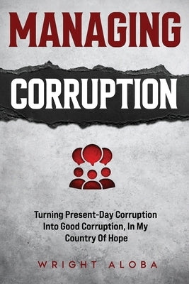 Managing Corruption: Turning Present-Day Corruption into Good Corruption, In my Country Of Hope by Aloba, Victoria