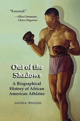 Out of the Shadows: A Biographical History of African American Athletes by Wiggins, David K.