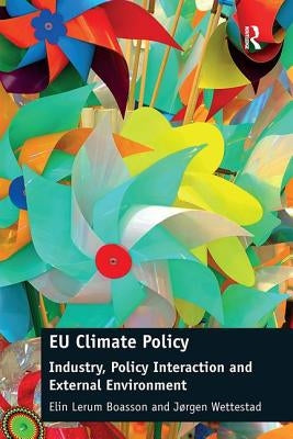 EU Climate Policy: Industry, Policy Interaction and External Environment by Lerum Boasson, Elin
