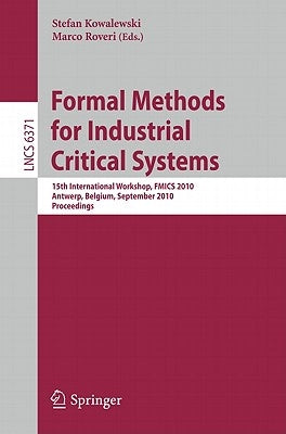 Formal Methods for Industrial Critical Systems: 15th International Workshop, FMICS 2010, Antwerp, Belgium, September 20-21, 2010, Proceedings by Kowalewski, Stefan