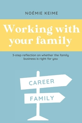 Working with your family: 3-step reflection on whether the family business is right for you by Martel-Choinière, Elyzabeth
