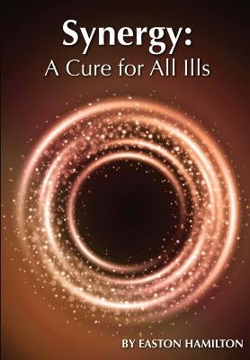 Synergy: A Cure for All Ills by Hamilton, Easton