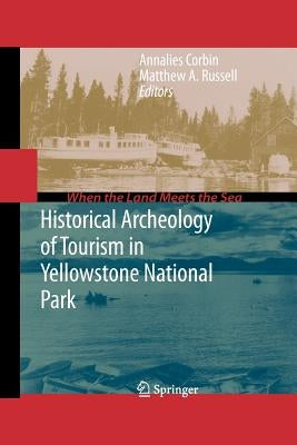 Historical Archeology of Tourism in Yellowstone National Park by Corbin, Annalies