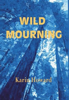 Wild Mourning by Howard, Karin