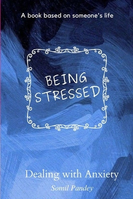 Being Stressed: Dealing with Anxiety by Pandey, Somil