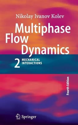 Multiphase Flow Dynamics 2: Mechanical Interactions by Kolev, Nikolay Ivanov