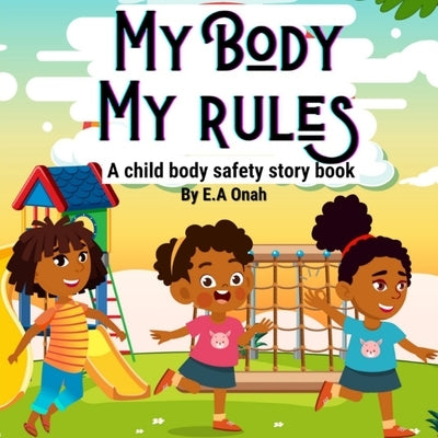 My Body My Rules: A story to teach children private parts, safe/unsafe touches by Onah, E. a.