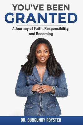 You've Been Granted: A Journey of Faith, Responsibility and Becoming by Harris-Walton Esq, Josie
