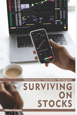 Surviving on Stocks: Fundamental Analysis * Stock Selection * Risk Management by Huygens, William