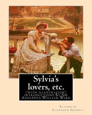 Sylvia's lovers, etc. By: Elizabeth Cleghorn Gaskell, with introduction By: A. W. Ward: (with illustration) Sir Adolphus William Ward (2 Decembe by Ward, A. W.