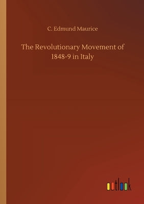 The Revolutionary Movement of 1848-9 in Italy by Maurice, C. Edmund