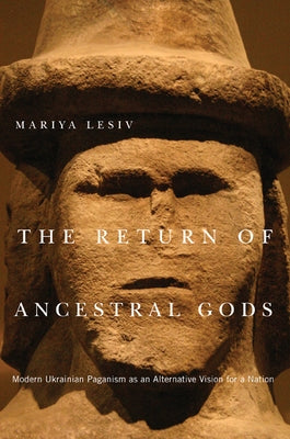 The Return of Ancestral Gods: Modern Ukrainian Paganism as an Alternative Vision for a Nation Volume 65 by Lesiv, Mariya