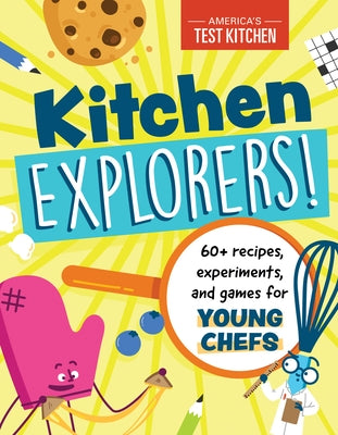 Kitchen Explorers!: 60+ Recipes, Experiments, and Games for Young Chefs by America's Test Kitchen Kids