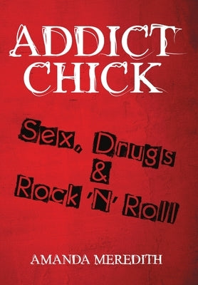 Addict Chick: Sex, Drugs & Rock 'N' Roll by Meredith, Amanda