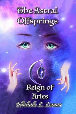 The Astral Offsprings: Reign of Aries by Tryon, Theodore