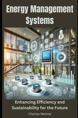 Energy Management Systems: Enhancing Efficiency and Sustainability for the Future by Nehme, Charles