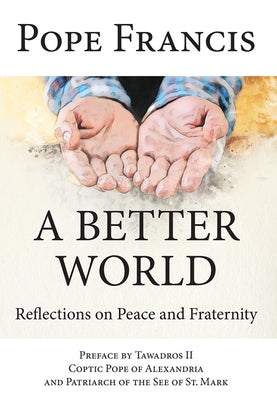 A Better World: Reflections on Peace and Fraternity by Pope Francis