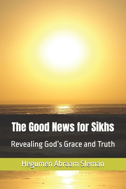 The Good News for Sikhs: Revealing God's Grace and Truth by Sleman, Hegumen Abraam