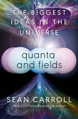 Quanta and Fields: The Biggest Ideas in the Universe by Carroll, Sean