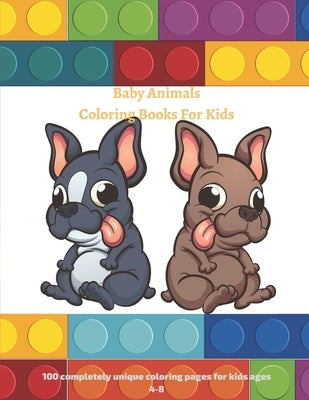 Baby Animals Coloring Books For Kids - 100 completely unique coloring pages for kids ages 4-8: Coloring Book for Young Boys & Girls by Salas, Isabela