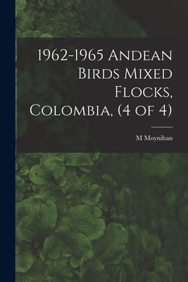 1962-1965 Andean Birds Mixed Flocks, Colombia, (4 of 4) by Moynihan, M.