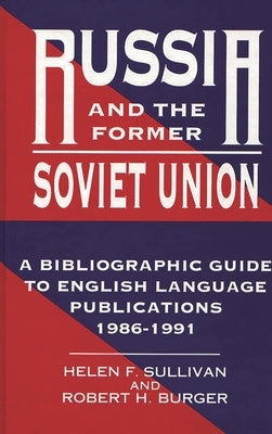 Russia and the Former Soviet Union: A Bibliographic Guide to English Language Publications, 1986-1991 by Burger, Robert H.