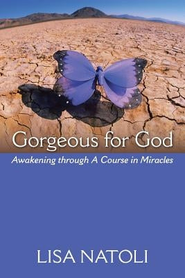Gorgeous for God: Awakening through A Course in Miracles by Natoli, Lisa