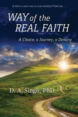 Way of the Real Faith: A Choice, a Journey, a Destiny by Singh, D. a.